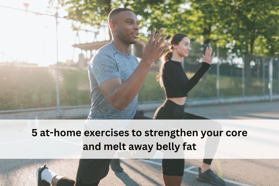 5 at-home exercises to strengthen your core and melt away belly fat