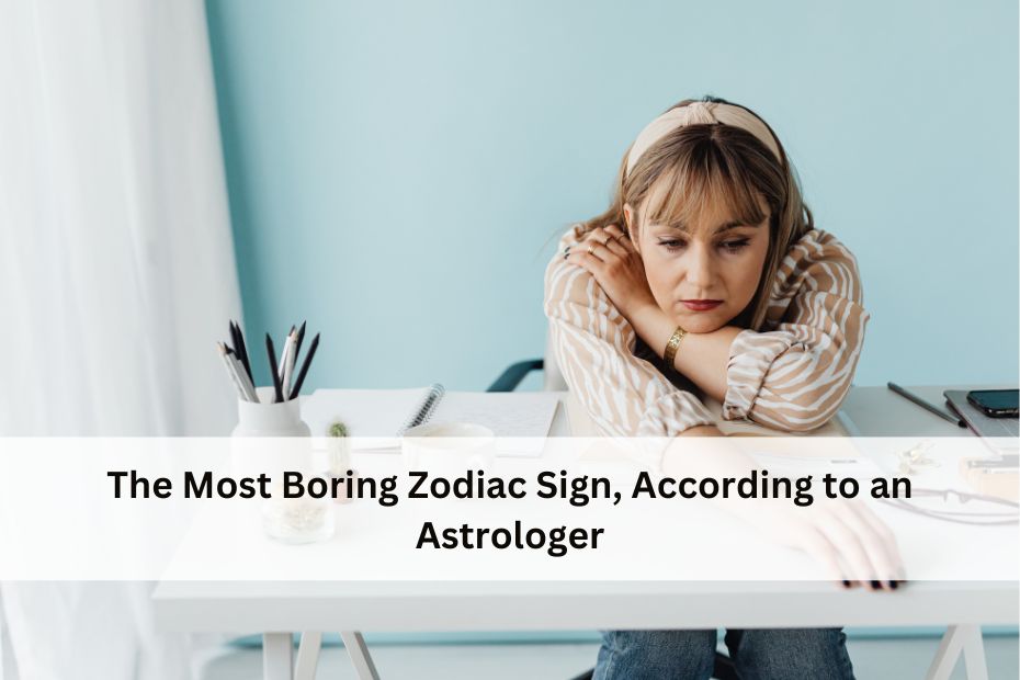 The Most Boring Zodiac Sign, According to an Astrologer