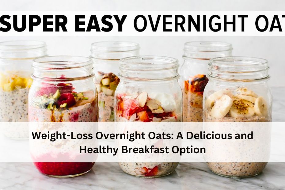 Weight-Loss Overnight Oats: A Delicious and Healthy Breakfast Option
